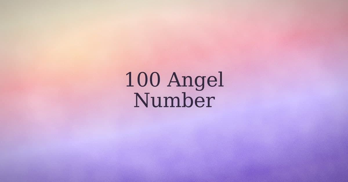 100 Angel Number: What It Means (and What to Do With It)