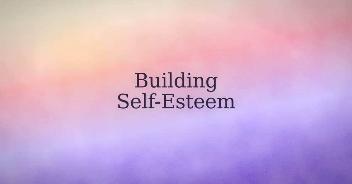 How to Build Your Self-Esteem (Without Faking It)
