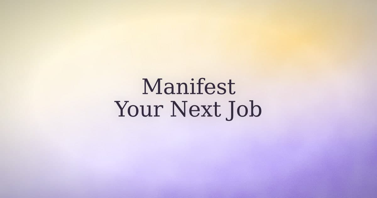 How to Manifest a Job (Without the Magical Thinking)