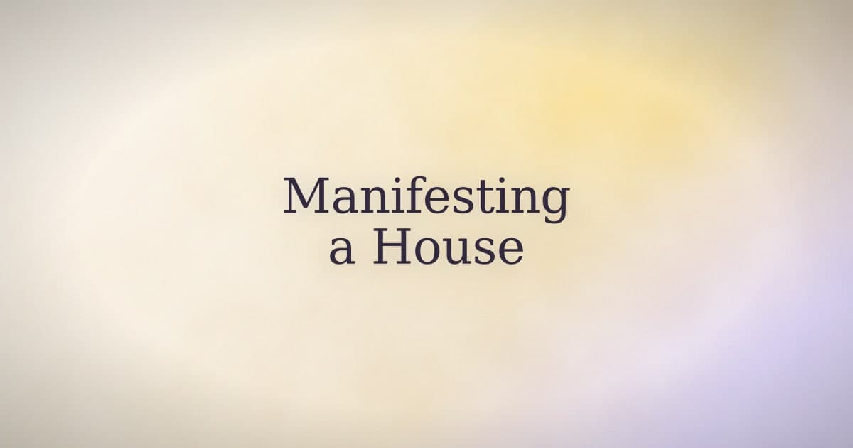 Manifesting a house: what attention does for a very large goal