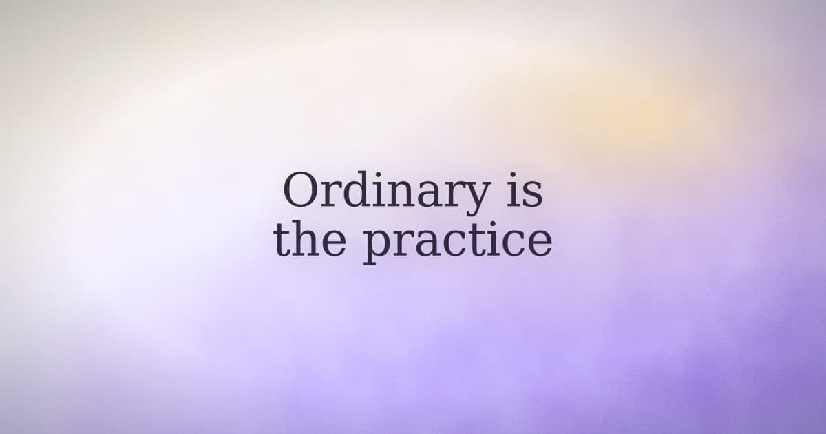 The life you're building is also ordinary