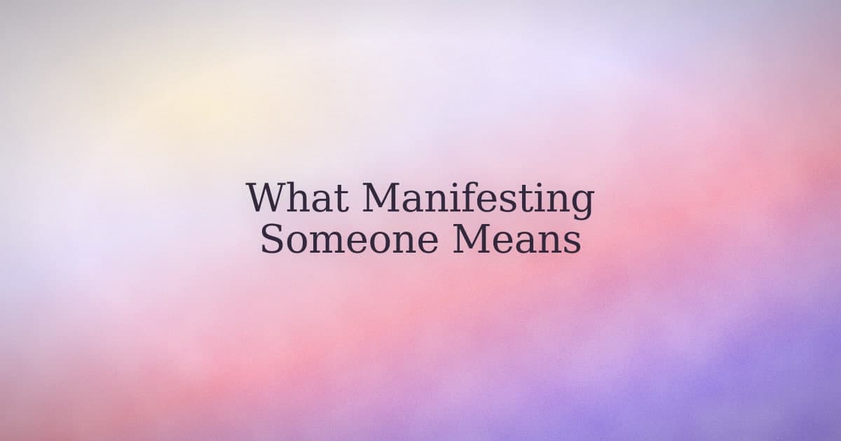 What it means to manifest someone, and what it doesn't