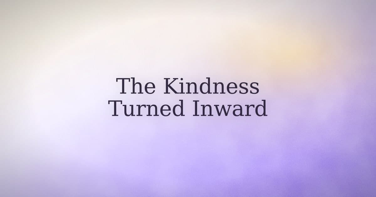 The Kindness You Give All Day, Turned Inward