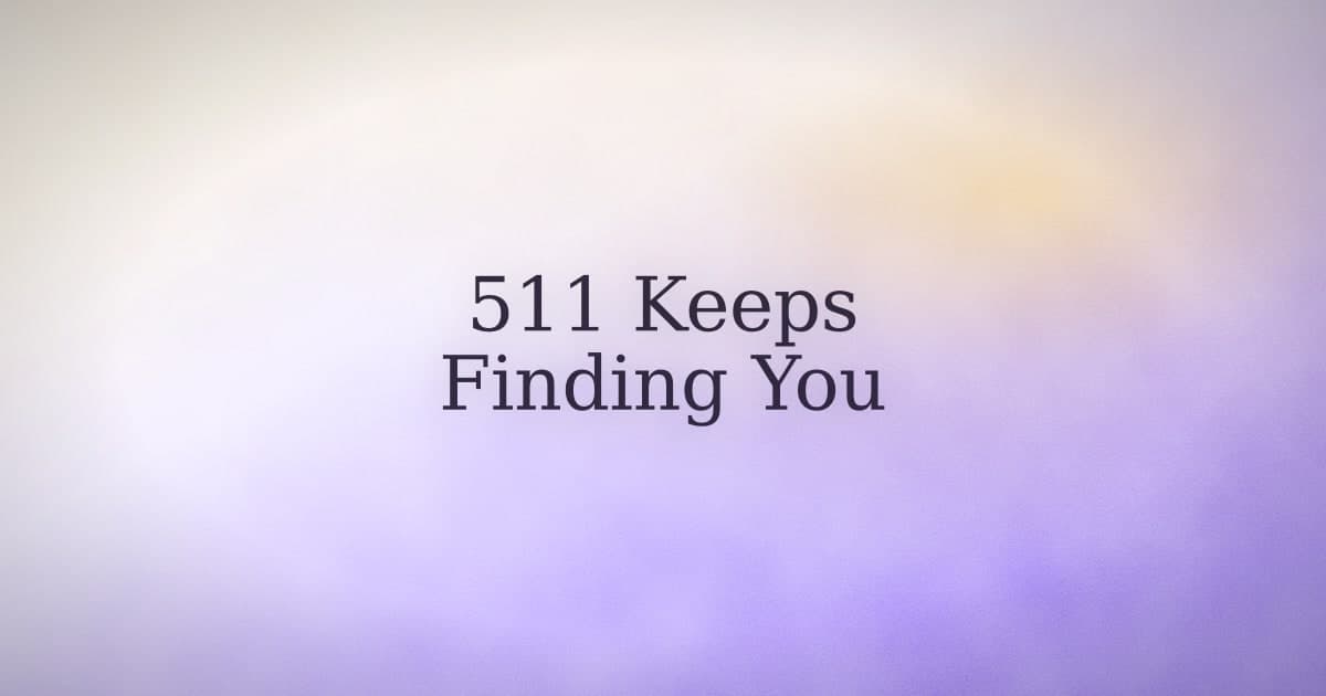 511 follows you around. Here's what it might actually mean.