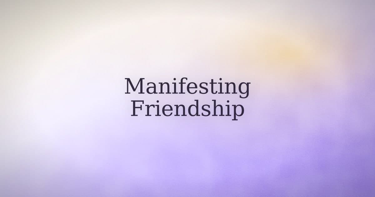 Manifesting Friendship: What You Can Actually Influence