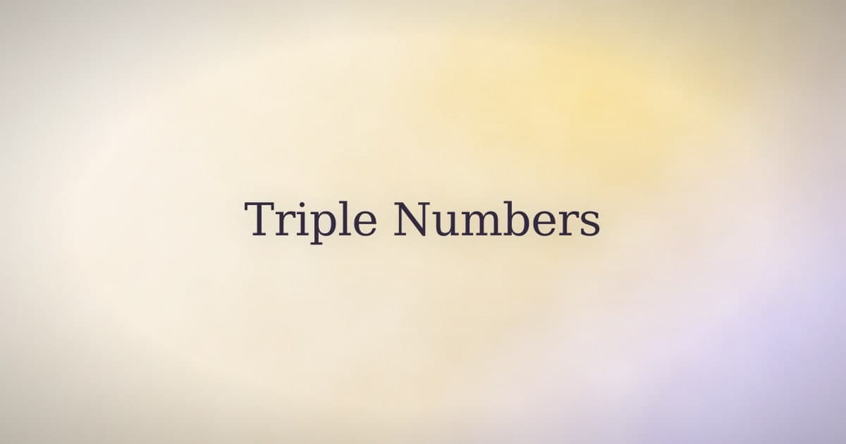 Triple numbers keep appearing. Here's what to actually do with that.